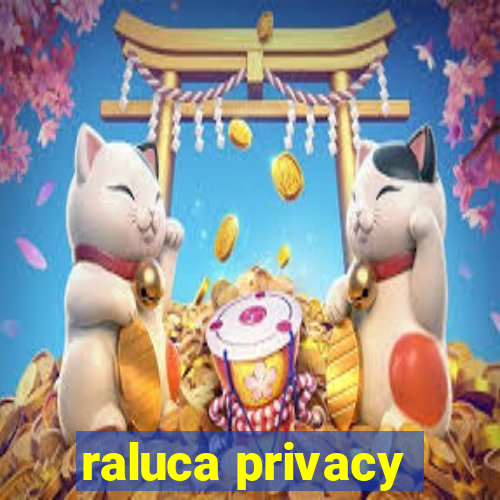 raluca privacy